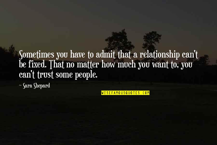 A Relationship Without Trust Quotes By Sara Shepard: Sometimes you have to admit that a relationship