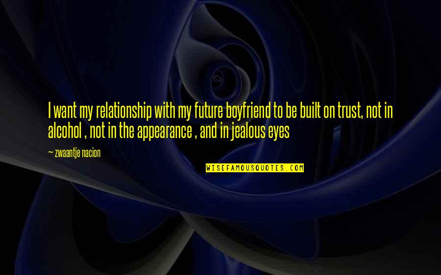 A Relationship Without Trust Quotes By Zwaantje Nacion: I want my relationship with my future boyfriend