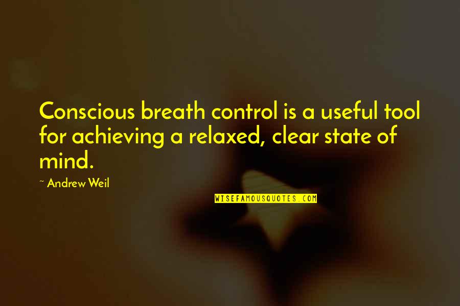 A Relaxed Mind Quotes By Andrew Weil: Conscious breath control is a useful tool for A Relaxed Mind Quotes By Andrew Weil: Conscious breath control is a useful tool for