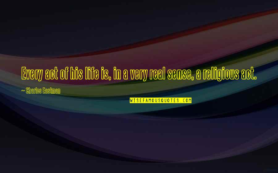A Religious Quotes By Charles Eastman: Every act of his life is, in a