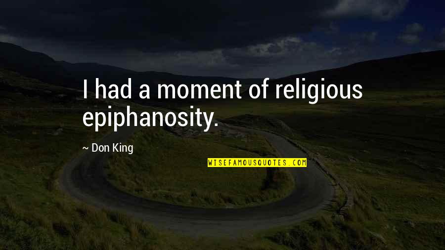 A Religious Quotes By Don King: I had a moment of religious epiphanosity.