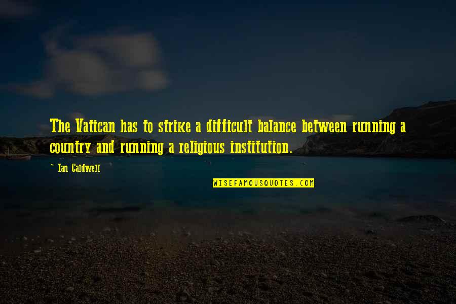 A Religious Quotes By Ian Caldwell: The Vatican has to strike a difficult balance