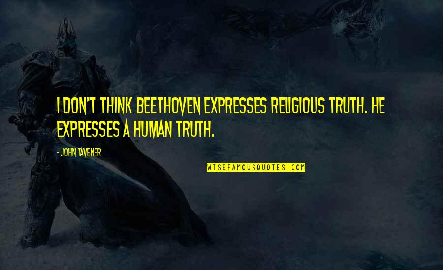 A Religious Quotes By John Tavener: I don't think Beethoven expresses religious truth. He