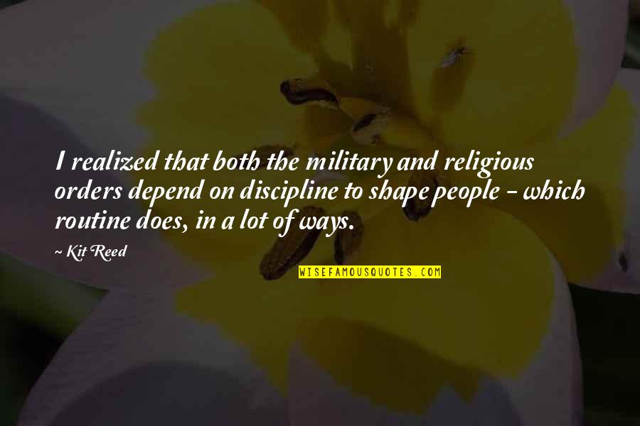 A Religious Quotes By Kit Reed: I realized that both the military and religious