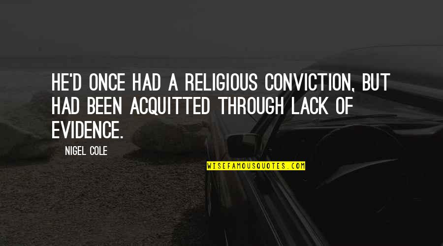 A Religious Quotes By Nigel Cole: He'd once had a religious conviction, but had