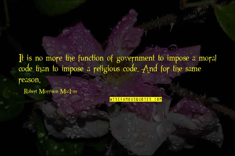 A Religious Quotes By Robert Morrison MacIver: It is no more the function of government