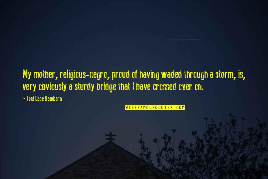 A Religious Quotes By Toni Cade Bambara: My mother, religious-negro, proud of having waded through