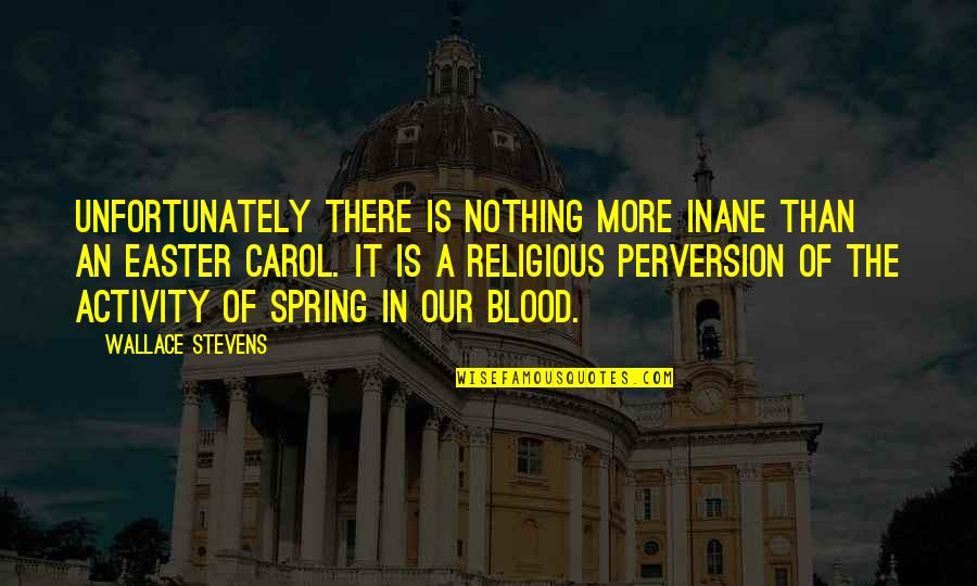 A Religious Quotes By Wallace Stevens: Unfortunately there is nothing more inane than an
