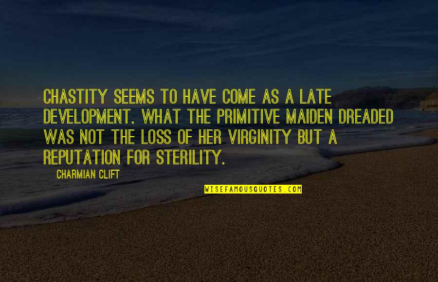 A Reputation Quotes By Charmian Clift: Chastity seems to have come as a late