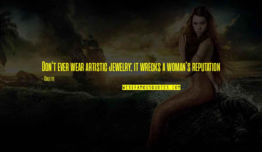 A Reputation Quotes By Colette: Don't ever wear artistic jewelry; it wrecks a