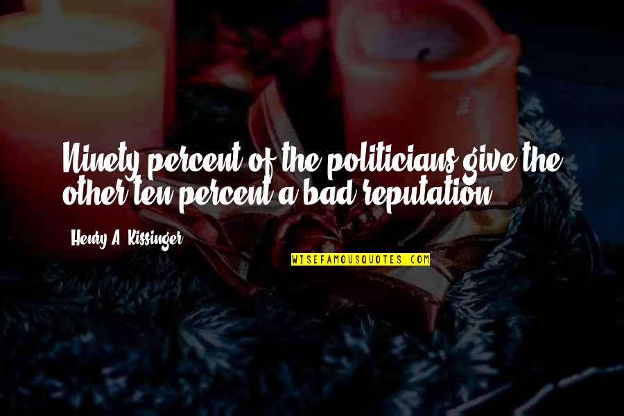 A Reputation Quotes By Henry A. Kissinger: Ninety percent of the politicians give the other