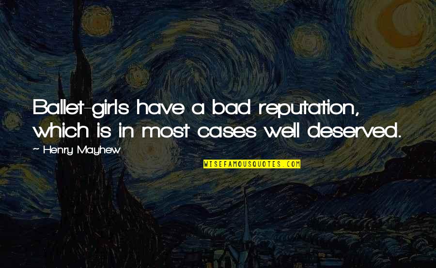 A Reputation Quotes By Henry Mayhew: Ballet-girls have a bad reputation, which is in