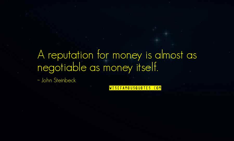 A Reputation Quotes By John Steinbeck: A reputation for money is almost as negotiable