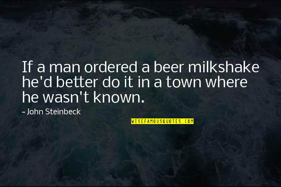 A Reputation Quotes By John Steinbeck: If a man ordered a beer milkshake he'd