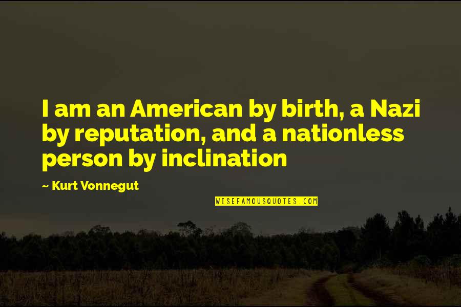 A Reputation Quotes By Kurt Vonnegut: I am an American by birth, a Nazi