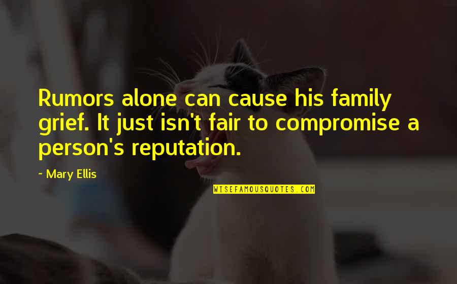 A Reputation Quotes By Mary Ellis: Rumors alone can cause his family grief. It
