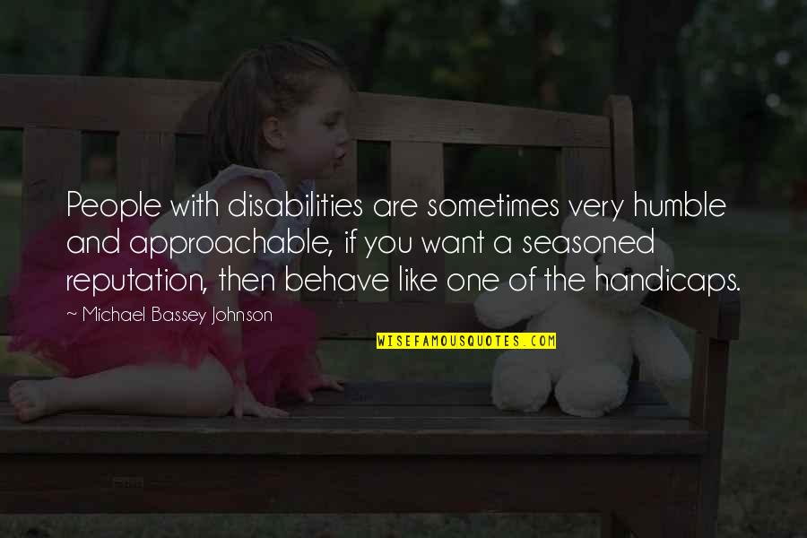 A Reputation Quotes By Michael Bassey Johnson: People with disabilities are sometimes very humble and