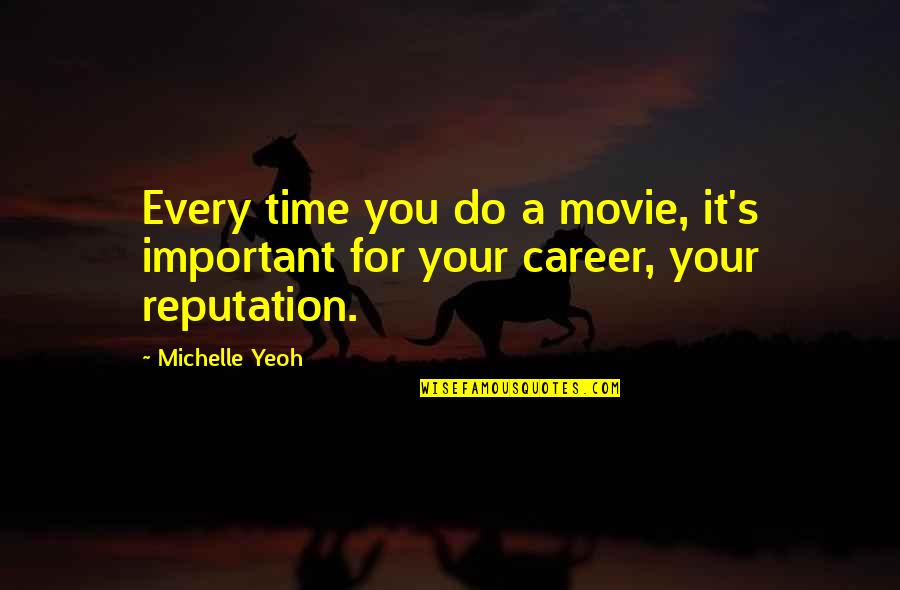 A Reputation Quotes By Michelle Yeoh: Every time you do a movie, it's important