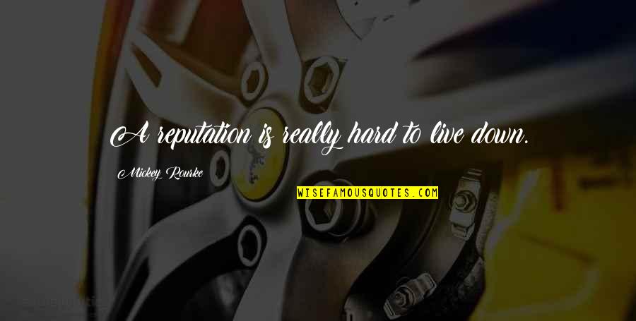 A Reputation Quotes By Mickey Rourke: A reputation is really hard to live down.