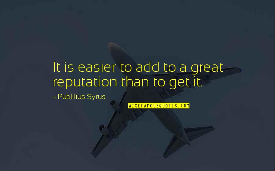 A Reputation Quotes By Publilius Syrus: It is easier to add to a great