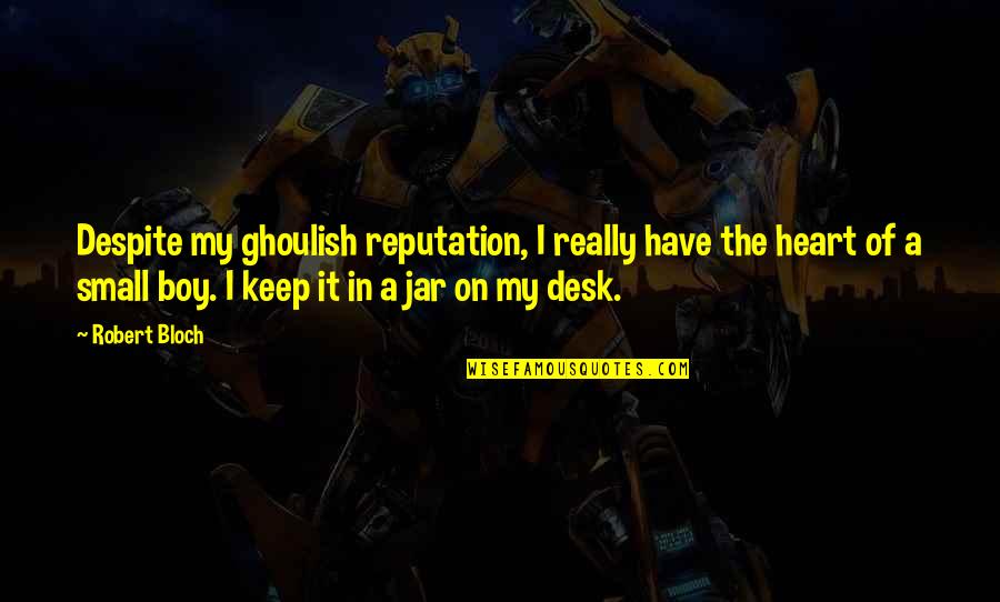 A Reputation Quotes By Robert Bloch: Despite my ghoulish reputation, I really have the