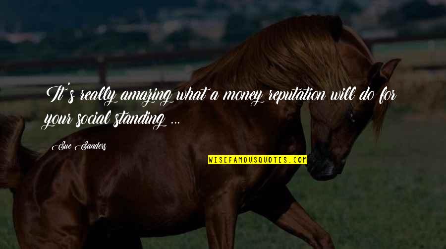 A Reputation Quotes By Sue Sanders: It's really amazing what a money reputation will