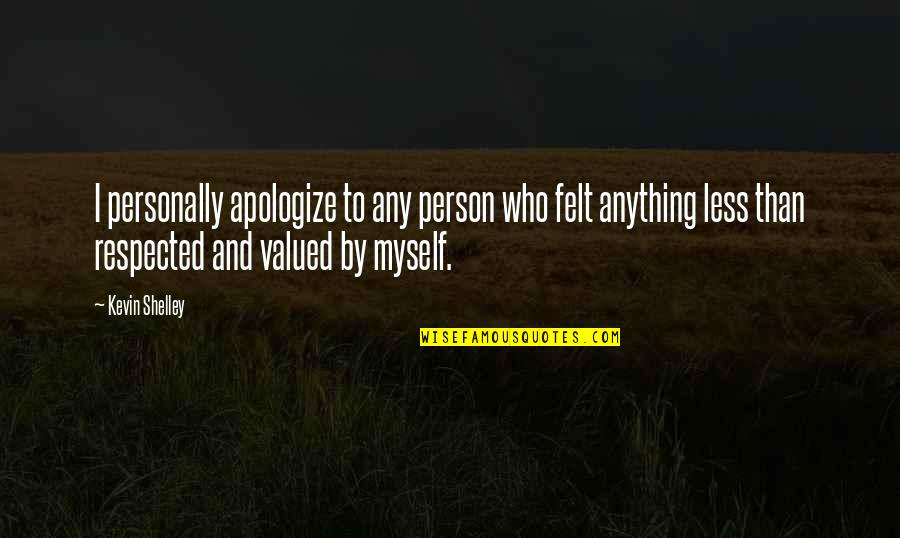 A Respected Person Quotes By Kevin Shelley: I personally apologize to any person who felt A Respected Person Quotes By Kevin Shelley: I personally apologize to any person who felt
