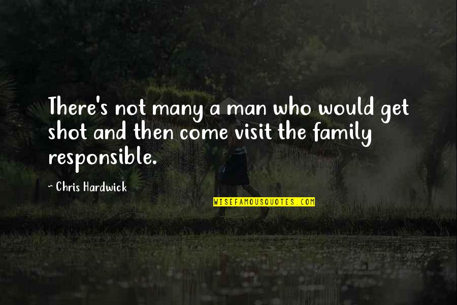 A Responsible Man Quotes By Chris Hardwick: There's not many a man who would get