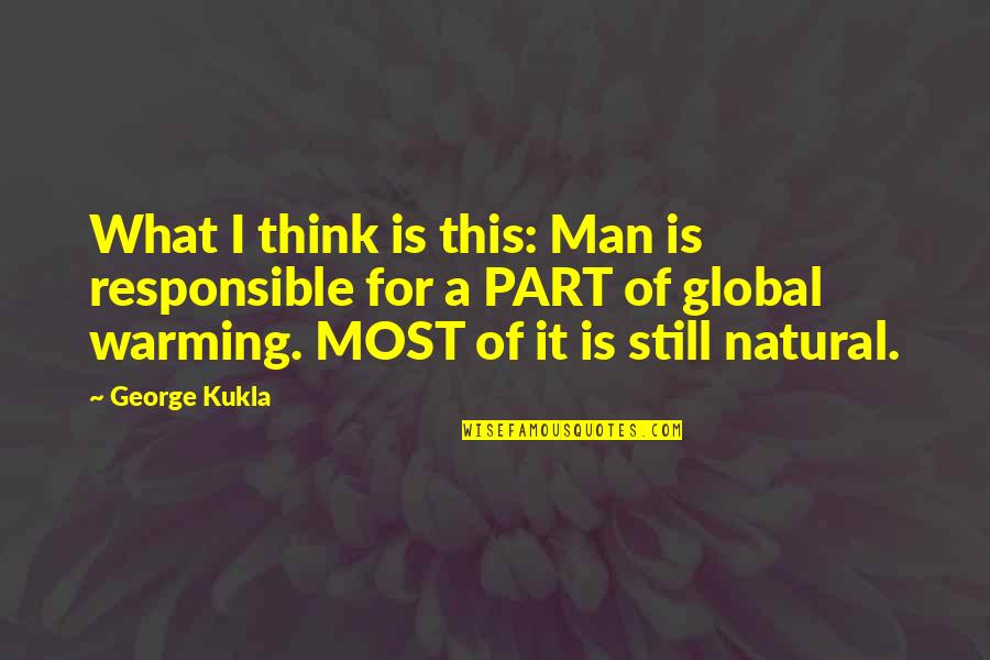 A Responsible Man Quotes By George Kukla: What I think is this: Man is responsible