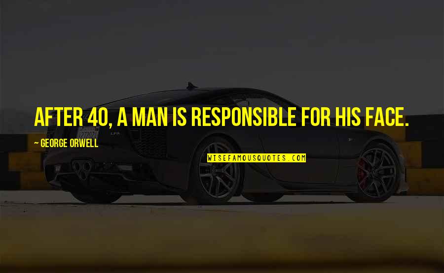 A Responsible Man Quotes By George Orwell: After 40, a man is responsible for his