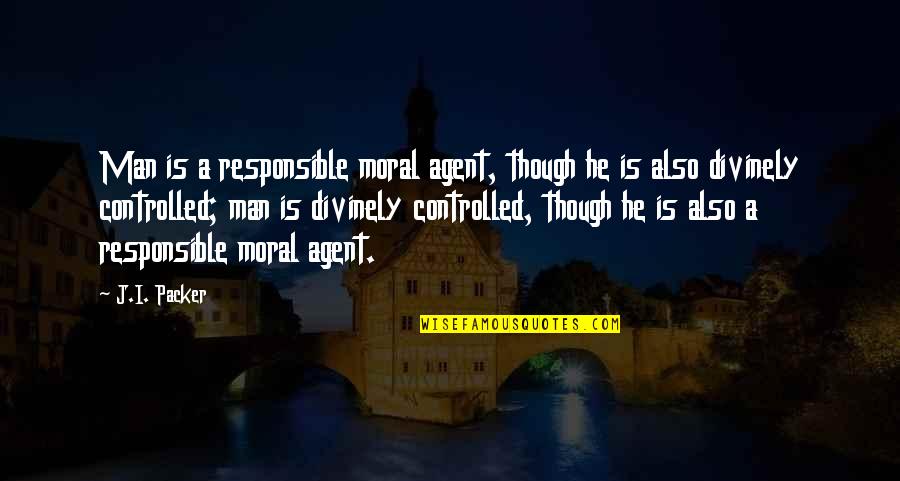 A Responsible Man Quotes By J.I. Packer: Man is a responsible moral agent, though he