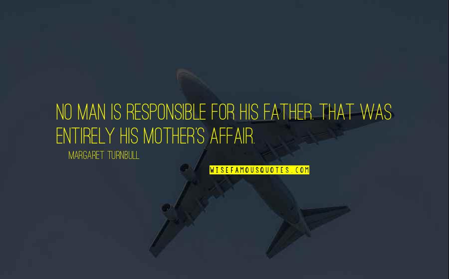 A Responsible Man Quotes By Margaret Turnbull: No man is responsible for his father. That