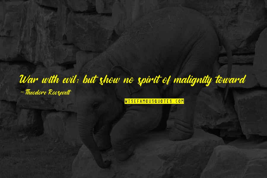 A Responsible Man Quotes By Theodore Roosevelt: War with evil; but show no spirit of