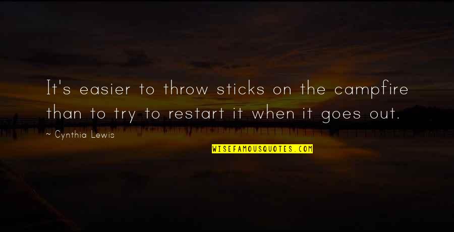 A Restart Quotes By Cynthia Lewis: It's easier to throw sticks on the campfire