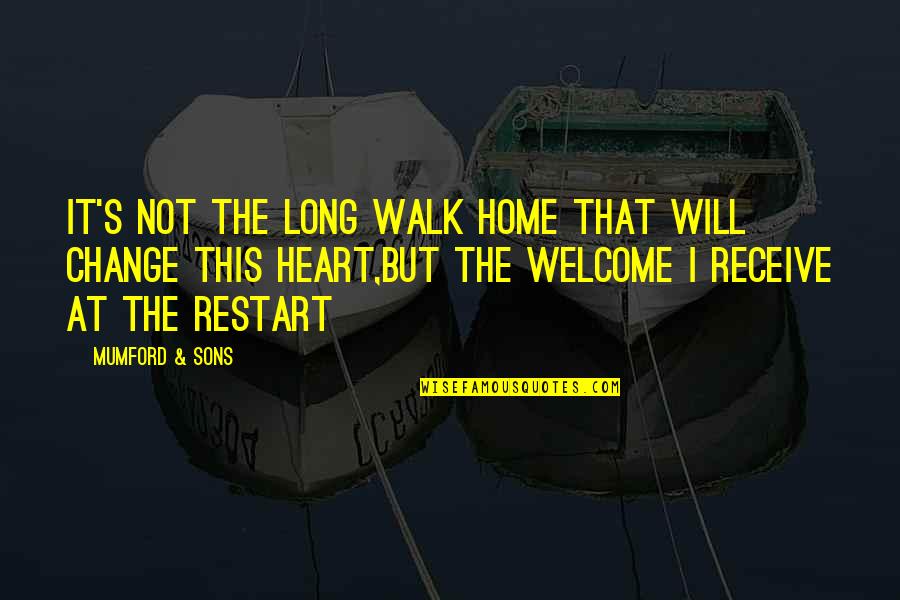 A Restart Quotes By Mumford & Sons: It's not the long walk home that will