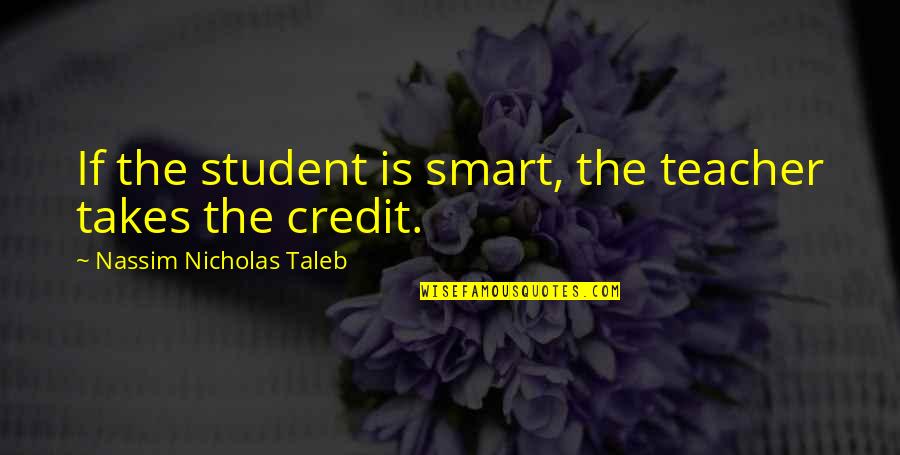A Restart Quotes By Nassim Nicholas Taleb: If the student is smart, the teacher takes