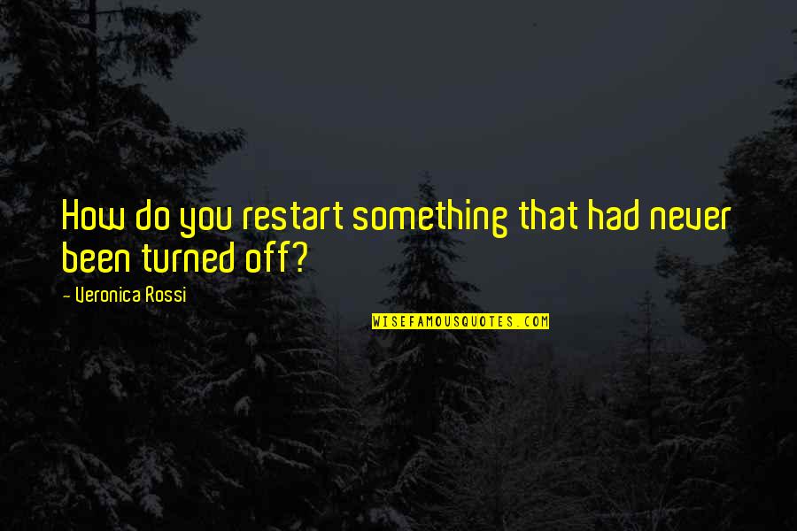 A Restart Quotes By Veronica Rossi: How do you restart something that had never