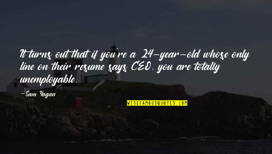 A Resume Quotes By Sam Yagan: It turns out that if you're a 24-year-old A Resume Quotes By Sam Yagan: It turns out that if you're a 24-year-old