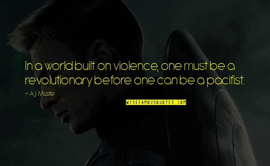 A Revolutionary Quotes By A.J. Muste: In a world built on violence, one must A Revolutionary Quotes By A.J. Muste: In a world built on violence, one must