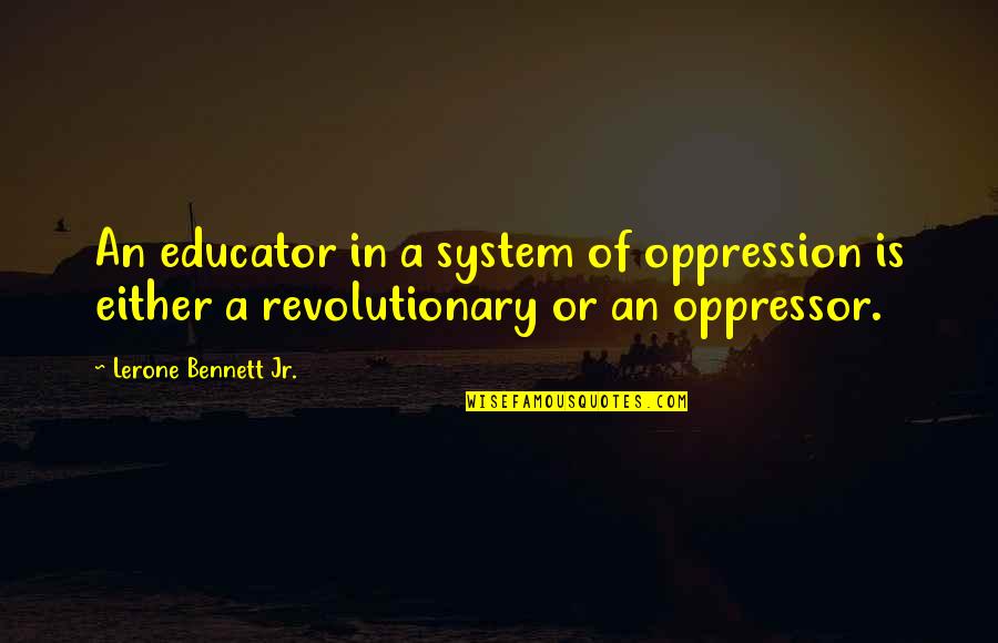 A Revolutionary Quotes By Lerone Bennett Jr.: An educator in a system of oppression is A Revolutionary Quotes By Lerone Bennett Jr.: An educator in a system of oppression is