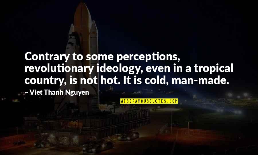 A Revolutionary Quotes By Viet Thanh Nguyen: Contrary to some perceptions, revolutionary ideology, even in A Revolutionary Quotes By Viet Thanh Nguyen: Contrary to some perceptions, revolutionary ideology, even in