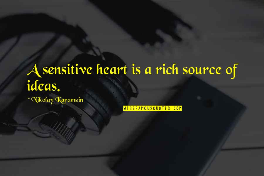 A Rich Heart Quotes By Nikolay Karamzin: A sensitive heart is a rich source of