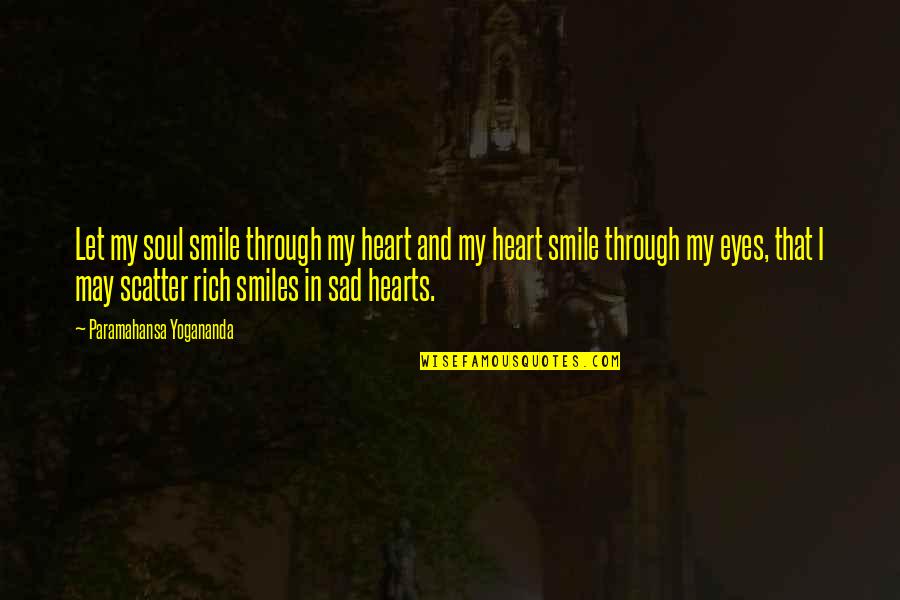 A Rich Heart Quotes By Paramahansa Yogananda: Let my soul smile through my heart and