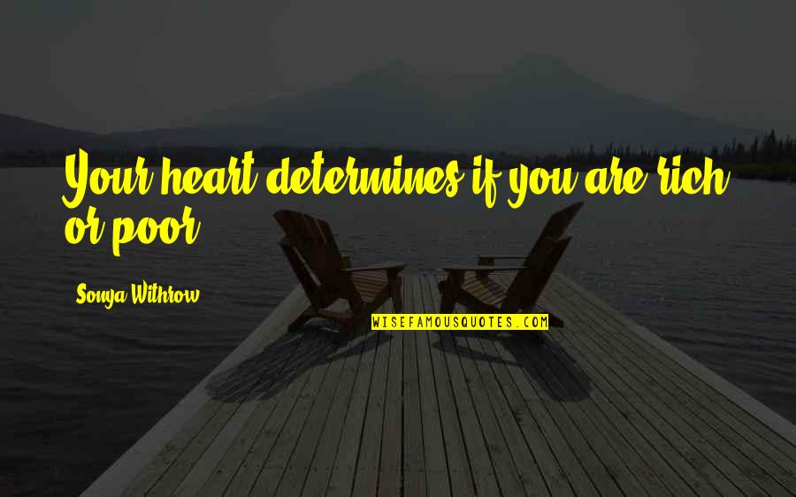 A Rich Heart Quotes By Sonya Withrow: Your heart determines if you are rich or