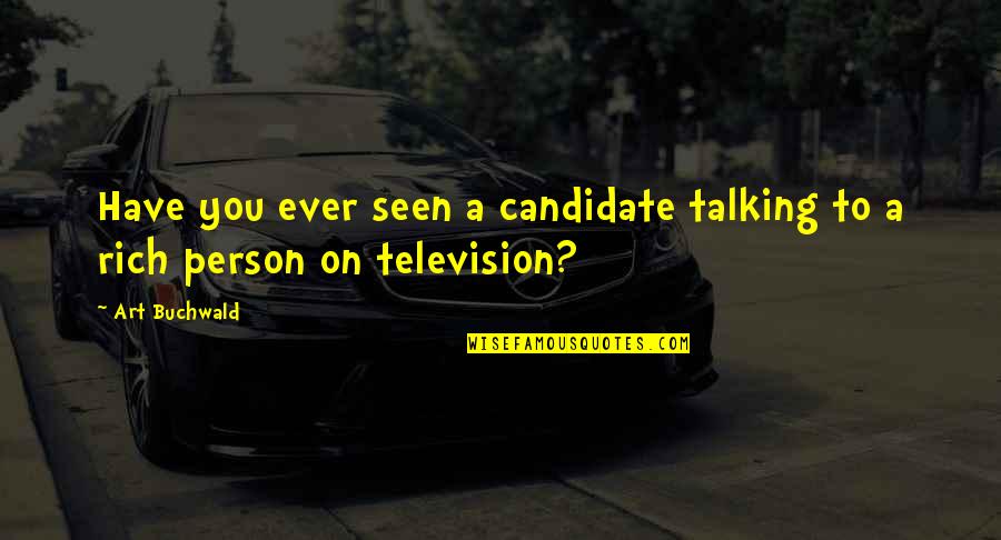 A Rich Person Quotes By Art Buchwald: Have you ever seen a candidate talking to