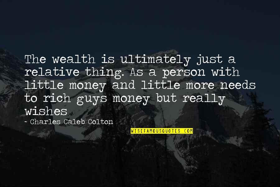 A Rich Person Quotes By Charles Caleb Colton: The wealth is ultimately just a relative thing.