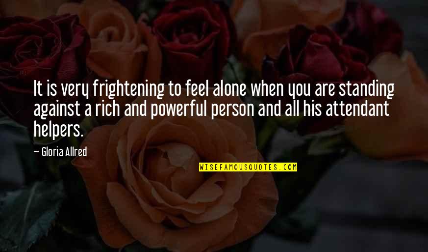 A Rich Person Quotes By Gloria Allred: It is very frightening to feel alone when