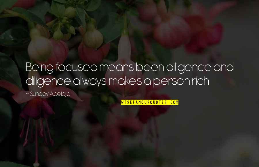 A Rich Person Quotes By Sunday Adelaja: Being focused means been diligence and diligence always