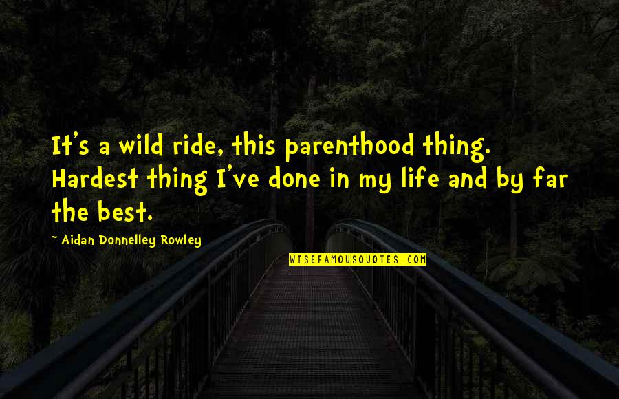 A Ride Quotes By Aidan Donnelley Rowley: It's a wild ride, this parenthood thing. Hardest