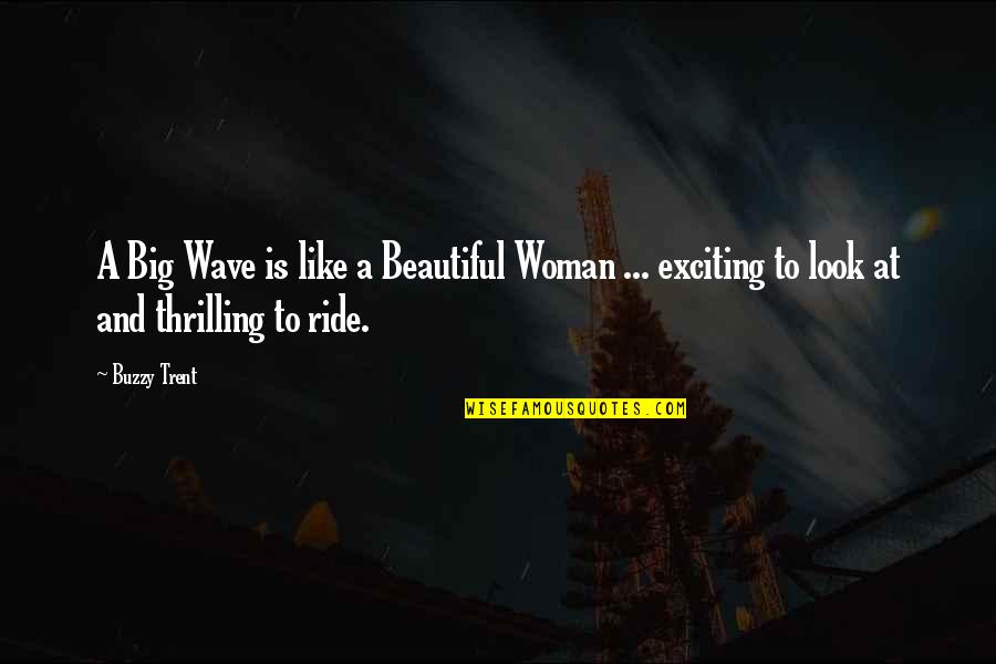 A Ride Quotes By Buzzy Trent: A Big Wave is like a Beautiful Woman